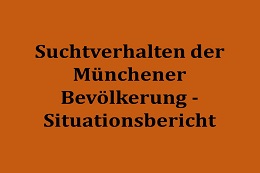 Erstellung eines Situationsberichts über das Suchtverhalten der Münchner Bevölkerung